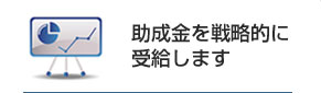 助成金を戦略的に受給します